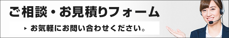 ご相談・お見積りフォーム お気軽にお問い合わせください。